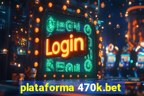 plataforma 470k.bet